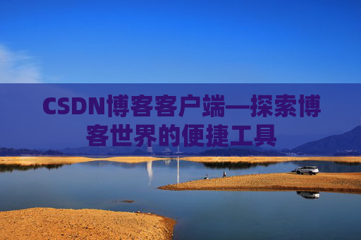 CSDN博客客户端—探索博客世界的便捷工具