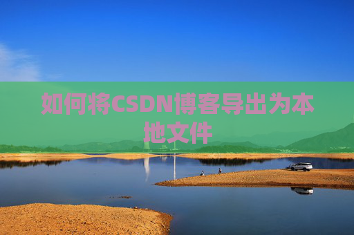如何将CSDN博客导出为本地文件
