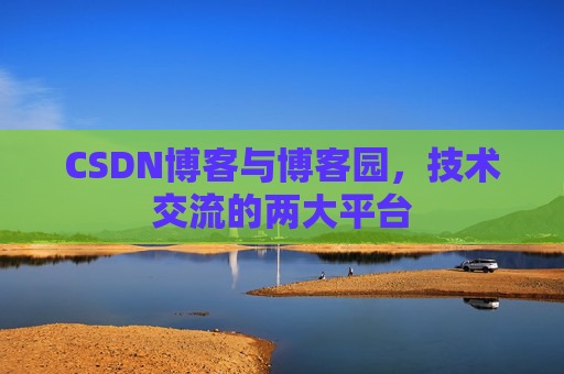 CSDN博客与博客园，技术交流的两大平台
